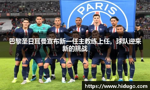 巴黎圣日耳曼宣布新一任主教练上任，球队迎来新的挑战