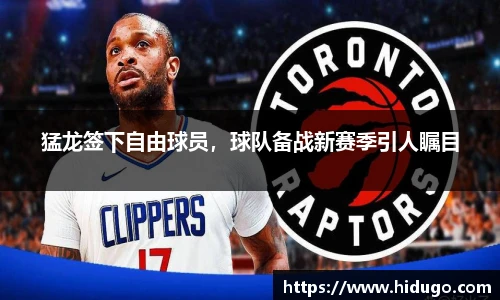 猛龙签下自由球员，球队备战新赛季引人瞩目