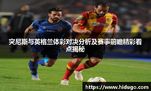 突尼斯与英格兰体彩对决分析及赛事前瞻精彩看点揭秘