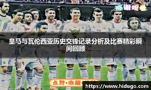 皇马与瓦伦西亚历史交锋记录分析及比赛精彩瞬间回顾